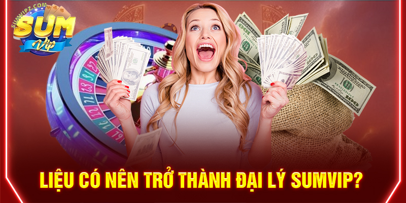 Hướng dẫn cách trở thành đại lý Sumvip dễ dàng