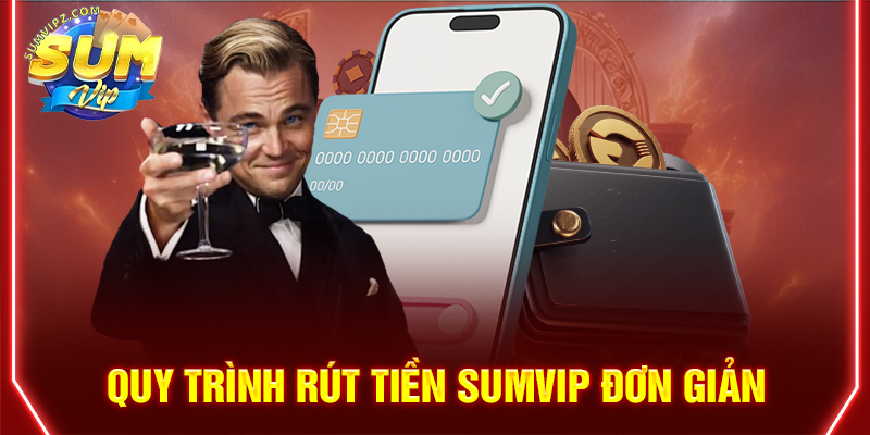 Hướng dẫn quy trình rút tiền Sumvip nhanh chóng
